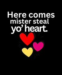 Here Comes Mister Steal Yo' Hearts A perfect Gift For Valentine Day Lovers And Their Family Members 