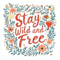 Floral Wreath Encircles 'Stay Wild and Free': A Vibrant, Hand-Lettered Design
