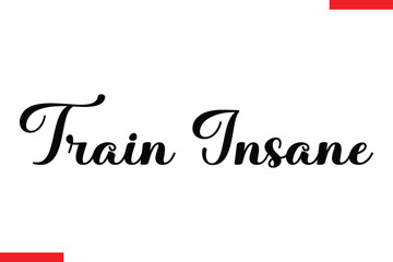 Train insane Stylish Cursive Text Lettering Fitness Saying