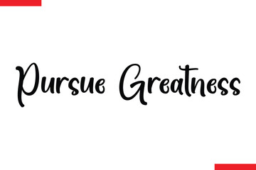 Pursue Greatness Pursue Greatness Motivational cursive typography text
