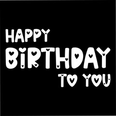 Happy Birthday To You Text Word Sign Letter Concepts Template. Black Background And White Calligraphy. Vector Illustration Card Banner Poster Holiday. 