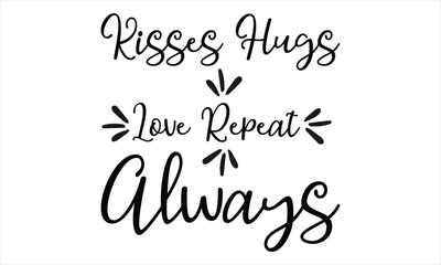 Kisses Hugs Love Repeat Always  illustrator  Calligraphy t shirt design svg