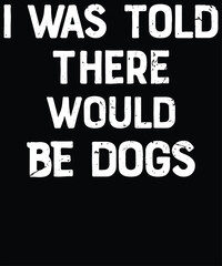 I was told there would be dogs