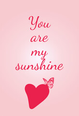 You are me sunshine. Inspirational love illustration with trendy typography, perfect for Valentines Day posters, greeting cards, banners, romantic invitations, and modern design templates.