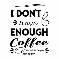 I Don't Have Enough Coffee or Middle Fingers for Today! typography design