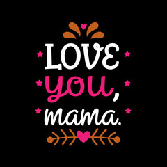    love you mama  typography t-shirt design on white background 