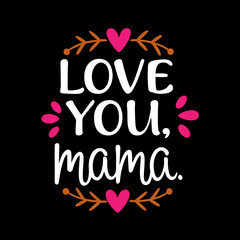    love you mama  typography t-shirt design on white background 