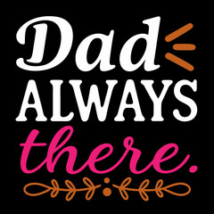   dad always there  typography t-shirt design on white background 