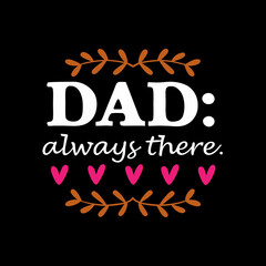   dad always there  typography t-shirt design on white background 