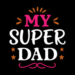  my super dad     typography t-shirt design on white background 