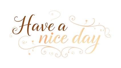 Obraz premium Have a Nice Day: A Beautiful and Elegant Message Spreading Positivity: A Lovely Wish for the Day Aesthetic Greeting: Wishing You a Wonderful Day Floral Elegance: A Stylish 