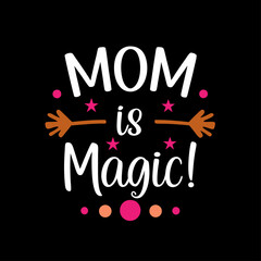   mom is magic typography t-shirt design on white background 