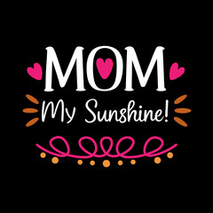 mom my sunshine    typography t-shirt design on white background 