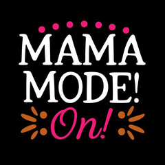 mama mode on   typography t-shirt design on white background 