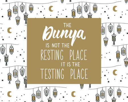 The dunya is not the resting place it is the testing place. Ramadan lettering. Perfect design for greeting cards, posters and social media. Religion Islamic quote