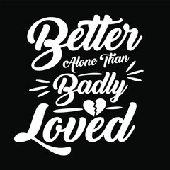 Better Alone Than Badly Loved t shirt design 