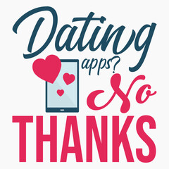 Dating Apps No Thanks ft shirt design 
