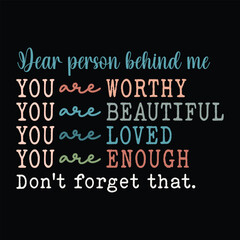 You are worthy You are beautiful You are Loved You are Enough