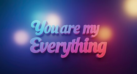 You Are My Everything: A heartwarming sentiment shines against a backdrop of bokeh lights, painted in a spectrum of colors that evoke romance and connection.