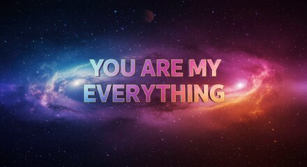 Cosmic Love Declaration: A vibrant nebula swirls in a breathtaking display of celestial colors, forming the backdrop to the heartfelt message "YOU ARE MY EVERYTHING," symbolizing boundless affection.