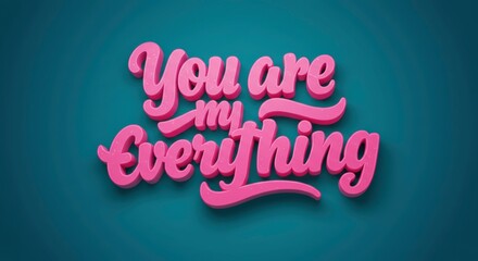 Eternal Affection: The phrase "You are my Everything" in a romantic typeface, rendered in a heartwarming, modern style on a teal backdrop.