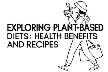  Exploring Plant-Based Diets Health Benefits and Recipes