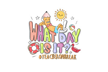 What day is it, Teacher Summer Sublimation T Shirt Design