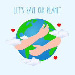 Happy Earth Day. The arms embrace the planet Earth. The concept of World Environment Day, "Let's save the Earth", "Let's protect the environment and eco-green life".