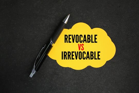 colored pen and paper with the words REVOCABLE vs IRREVOCABLE. Your ability to make changes to it after it's been created.