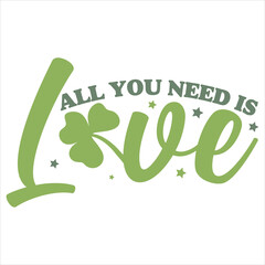 Fototapeta premium ALL YOU NEED IS LOVE St.Patrick’s Day Funny Saying T-Shirt Design