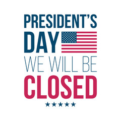 We Will Be Closed On President's Day. American federal holiday commercial graphic design. Vector illustration.