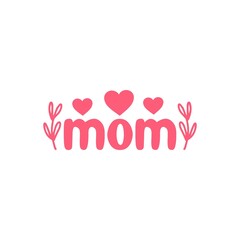 Mom Mother’s Day typography clip art design on plain white transparent isolated background for sign, card, shirt, hoodie, sweatshirt, apparel, tag, mug, icon, poster or badge