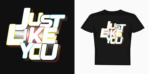 Just like you t-shirt design typography slogan  for t-shirt design