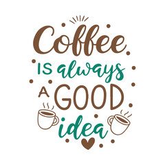Coffee is always a Good Idea, Lettering Typography Coffee t-shirt design, Coffee tee