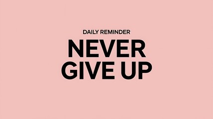 Daily Reminder Never Give Up Encouragement Message