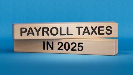 Text PAYROLL TAXES IN 2025 writing in Wooden blocks. Business concept. Wooden cube blocks. Copy space.3D rendering on blue background.