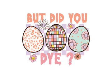 But did you Dye? Retro Easter Quote SVG Typography T Shirt Design