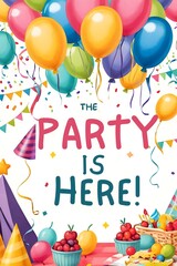 The Party is Here!: A vibrant illustration bursting with colorful balloons, party hats, snacks, and confetti, announcing the arrival of a joyful celebration.