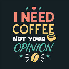 Naklejka premium I Need Coffee Not Your Opinion, Typography Coffee t-shirt design, Lettering coffee vector Design, Coffee tee