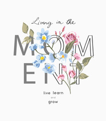 moment slogan with colorful flowers vector illustration for fashion print