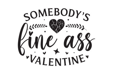 Somebody's fine ass valentine svg, card, Funny Valentine Svg, Hello Valentine Svg, Valentine Vibes Svg, Single Af Svg, Be Mine Svg, love t shirt, print