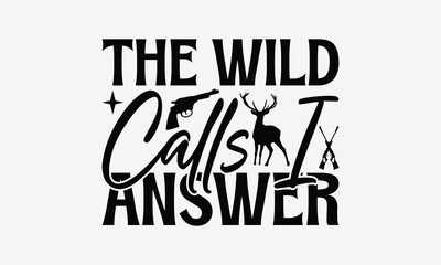 Fototapeta premium The Wild Calls I Answer - Hunting T-Shirt Design, Hand Drawn Lettering Phrase Isolated On White Background, Bags, Stationary As A Poster.