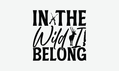 Obraz premium In The Wild I Belong - Hunting T-Shirt Design, Illustration Written Vector T Shirt Design, Bags, Posters, Cards, Isolated On White Background.