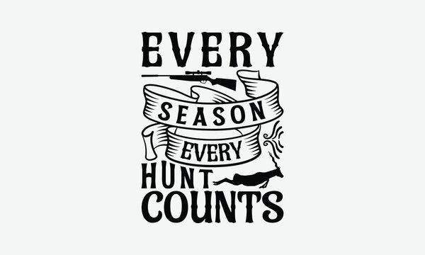 Every Season Every Hunt Counts - Hunting T-Shirt Design, Illustration With Hand-Lettering And Decoration Elements, Posters, Cards, Isolated White Background.