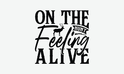On The Hunt Feeling Alive - Hunting T-Shirt Design, Handmade Calligraphy Vector Illustration, Silhouette Cameo, Eps, Files For Cutting.