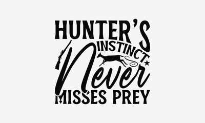 Hunter’s Instinct Never Misses Prey - Hunting T-Shirt Design, Hand Drawn Lettering Phrase Isolated On White Background, Bags, Stationary As A Poster.