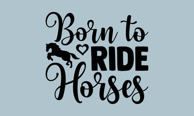 Born to Ride Horses -Horses Mom t shirts design, Hand drawn lettering phrase, Calligraphy t shirt design, Isolated on white background, Files for Cutting Cricut and Silhouette, EPS 10