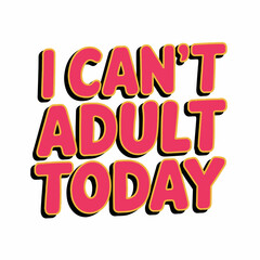 i can't adult today design, funny typography t-shirt, can't adult today quote, humorous t-shirt design, funny adulting quote, sarcastic t-shirt saying, adulting struggles design, no adulting today
