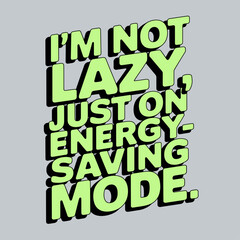 lazy, energy, saving, mode, typography, t-shirt, funny, quote, humor, design, slogan, motivational, text, playful, phrase, statement, casual, fun, witty, creative, smart, sleep, recharge, relaxed