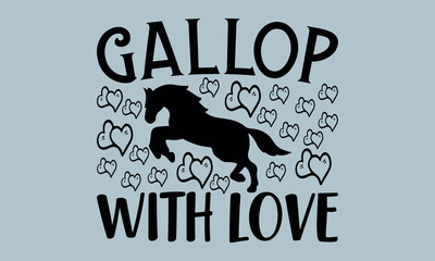 Gallop with Love-Horses Mom t shirts design, Hand drawn lettering phrase, Calligraphy t shirt design, Isolated on white background, Files for Cutting Cricut and Silhouette, EPS 10